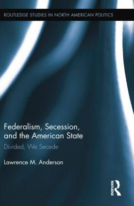 Federalism, Secession, and the American State (Divided, We Secede) - 9781138849075 by Lawrence M. Anderson, 9781138849075