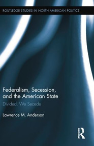 Federalism, Secession, and the American State (Divided, We Secede) - 9781138849075 by Lawrence M. Anderson, 9781138849075