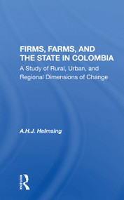 Firms, Farms, And The State In Colombia (A Study Of Rural, Urban, And Regional Dimensions Of Change) - 9780367162351 by A.H.J. Helmsing, 9780367162351