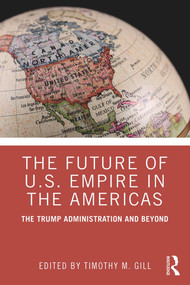 The Future of U.S. Empire in the Americas (The Trump Administration and Beyond) - 9781138354012 by Timothy M. Gill, 9781138354012