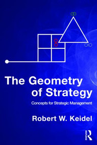 The Geometry of Strategy (Concepts for Strategic Management) - 9780415999250 by Robert W. Keidel, 9780415999250