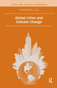 Global Cities and Climate Change (The Translocal Relations of Environmental Governance) - 9781138286207 by Taedong Lee, 9781138286207