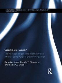Green vs. Green (The Political, Legal, and Administrative Pitfalls Facing Green Energy Production) - 9781138886544 by Ryan M. Yonk, Randy T. Simmons, Brian C. Steed, 9781138886544