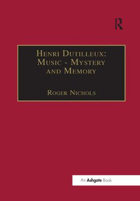 Henri Dutilleux: Music - Mystery and Memory (Conversations with Claude Glayman) - 9781138378223 by Roger Nichols, 9781138378223
