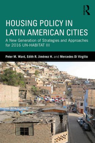 Housing Policy in Latin American Cities (A New Generation of Strategies and Approaches for 2016 UN-HABITAT III) - 9781138776869 by Peter M. Ward, Edith R. Jiménez Huerta, María Mercedes Di Virgilio, 9781138776869