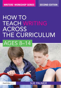 How to Teach Writing Across the Curriculum: Ages 8-14 - 9780415579919 by Sue Palmer, 9780415579919