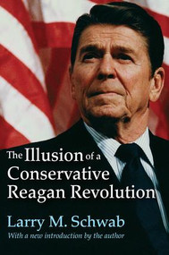 The Illusion of a Conservative Reagan Revolution - 9781412863070 by Larry M. Schwab, 9781412863070