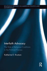 Interfaith Advocacy (The Role of Religious Coalitions in the Political Process) - 9781138943025 by Katherine E. Knutson, 9781138943025