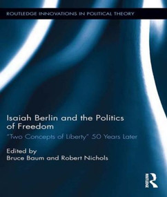Isaiah Berlin and the Politics of Freedom (‘Two Concepts of Liberty' 50 Years Later) - 9781138914735 by Bruce Baum, Robert Nichols, 9781138914735