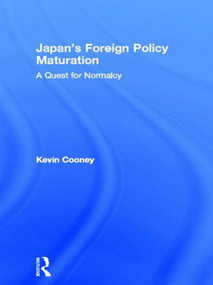 Japan's Foreign Policy Maturation (A Quest for Normalcy) - 9780415864947 by Kevin Cooney, 9780415864947
