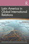 Latin America in Global International Relations by Amitav Acharya, Melisa Deciancio, Diana Tussie, 9780367464707