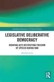 Legislative Deliberative Democracy (Debating Acts Restricting Freedom of Speech during War) - 9780367607982 by Avichai Levit, 9780367607982