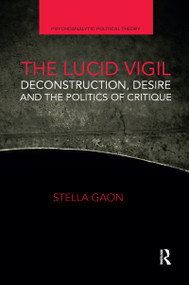 The Lucid Vigil (Deconstruction, Desire and the Politics of Critique) - 9780367661786 by Stella Gaon, 9780367661786