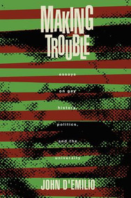 Making Trouble (Essays on Gay History, Politics, and the University) - 9780415905107 by John D'Emilio, 9780415905107