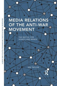 Media Relations of the Anti-War Movement (The Battle for Hearts and Minds) - 9781138368217 by Ian Taylor, 9781138368217