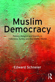 Muslim Democracy (Politics, Religion and Society in Indonesia, Turkey and the Islamic World) - 9781138928121 by Edward Schneier, 9781138928121