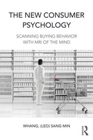 The New Consumer Psychology (Scanning buying behavior with MRI of the mind) by Sang Min (Leo) Whang, 9781138898936