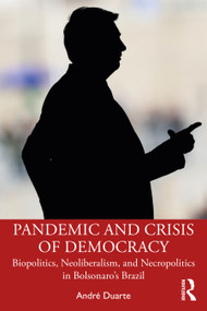Pandemic and Crisis of Democracy (Biopolitics, Neoliberalism, and Necropolitics in Bolsonaro's Brazil) - 9781032281605 by André Duarte, 9781032281605