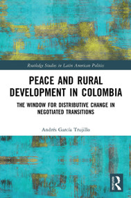 Peace and Rural Development in Colombia (The Window for Distributive Change in Negotiated Transitions) - 9780367542498 by Andrés García Trujillo, 9780367542498
