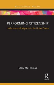 Performing Citizenship (Undocumented Migrants in the United States) - 9781138599642 by Mary McThomas, 9781138599642