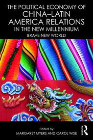 The Political Economy of China-Latin America Relations in the New Millennium (Brave New World) - 9781138666191 by Margaret Myers, Carol Wise, 9781138666191