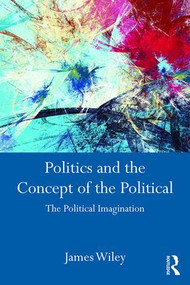 Politics and the Concept of the Political (The Political Imagination) - 9781138185821 by James Wiley, 9781138185821