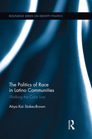 The Politics of Race in Latino Communities (Walking the Color Line) by Atiya Kai Stokes-Brown, 9781138849044