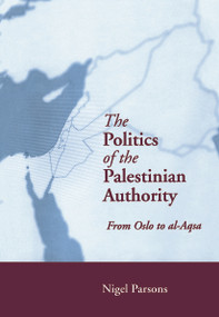 The Politics of the Palestinian Authority (From Oslo to Al-Aqsa) by Nigel Parsons, 9780415650991