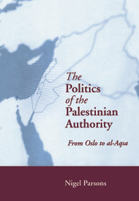 The Politics of the Palestinian Authority (From Oslo to Al-Aqsa) by Nigel Parsons, 9780415650991