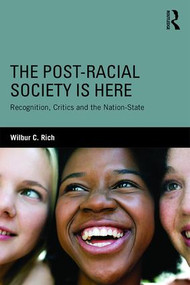 The Post-Racial Society is Here (Recognition, Critics and the Nation-State) - 9780415823876 by Wilbur C. Rich, 9780415823876