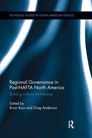 Regional Governance in Post-NAFTA North America (Building without Architecture) - 9781138286269 by Brian Bow, Greg Anderson, 9781138286269