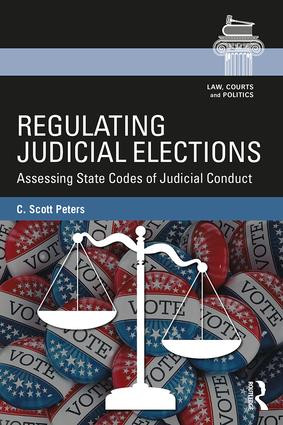 Regulating Judicial Elections (Assessing State Codes of Judicial Conduct) - 9781138653832 by C. Scott Peters, 9781138653832