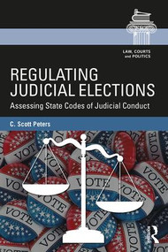 Regulating Judicial Elections (Assessing State Codes of Judicial Conduct) - 9781138653832 by C. Scott Peters, 9781138653832