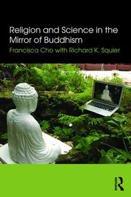 Religion and Science in the Mirror of Buddhism by Francisca Cho, Richard K. Squier, 9781138910898
