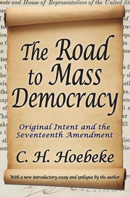 The Road to Mass Democracy (Original Intent and the Seventeenth Amendment) - 9781412854801 by C. H. Hoebeke, 9781412854801