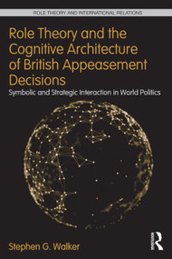 Role Theory and the Cognitive Architecture of British Appeasement Decisions (Symbolic and Strategic Interaction in World Politics) - 9780415709477 by Stephen G. Walker, 9780415709477