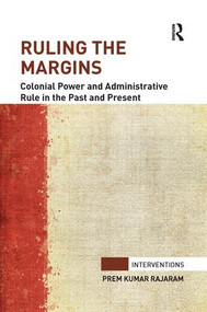Ruling the Margins (Colonial Power and Administrative Rule in the Past and Present) - 9781138286221 by Prem Kumar Rajaram, 9781138286221