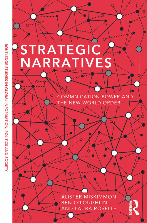 Strategic Narratives (Communication Power and the New World Order) - 9780415721882 by Alister Miskimmon, Ben O'Loughlin, Laura Roselle, 9780415721882