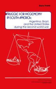 Struggle for Hegemony in South America (Argentina, Brazil, and the United States During the Second World War) by Gary Frank, 9781560006589