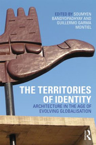 The Territories of Identity (Architecture in the Age of Evolving Globalization) by Soumyen Bandyopadhyay, Guillermo Garma Montiel, 9780415622882