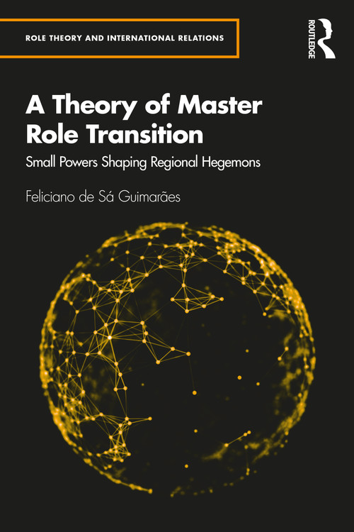 A Theory of Master Role Transition (Small Powers Shaping Regional Hegemons) - 9780367497958 by Feliciano de Sá Guimarães, 9780367497958