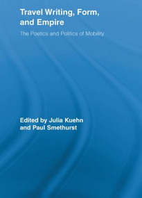 Travel Writing, Form, and Empire (The Poetics and Politics of Mobility) - 9780415542500 by Julia Kuehn, Paul Smethurst, 9780415542500