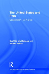 The United States and Peru (Cooperation -- At A Cost) by Cynthia McClintock, Fabian Vallas, 9780415934633