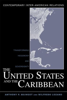 The United States and the Caribbean (Transforming Hegemony and Sovereignty) by Anthony P. Maingot, Wilfredo Lozano, 9780415950459