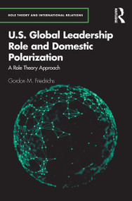 U.S. Global Leadership Role and Domestic Polarization (A Role Theory Approach) - 9780367544843 by Gordon M. Friedrichs, 9780367544843