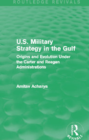 U.S. Military Strategy in the Gulf (Routledge Revivals) (Origins and Evolution Under the Carter and Reagan Administrations) - 9780415717489 by Amitav Acharya, 9780415717489