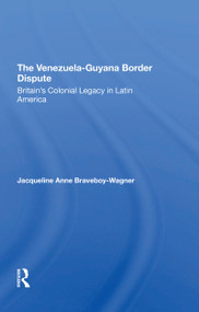 The VenezuelaGuyana Border Dispute (Britain's Colonial Legacy In Latin America) by Jacqueline A. Braveboy-wagner, J Braveboy-Wagner, 9780367312534