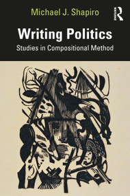 Writing Politics (Studies in Compositional Method) by Michael J Shapiro, 9780367707286