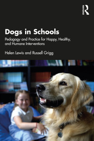 Dogs in Schools (Pedagogy and Practice for Happy, Healthy, and Humane Interventions) - 9781032189383 by Helen Lewis, Russell Grigg, 9781032189383