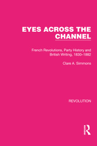 Eyes Across the Channel (French Revolutions, Party History and British Writing, 1830-1882) by Clare A. Simmons, 9781032130446